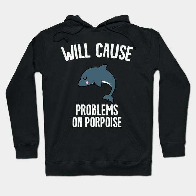 Will cause problems on porpoise Hoodie by Shirts That Bangs